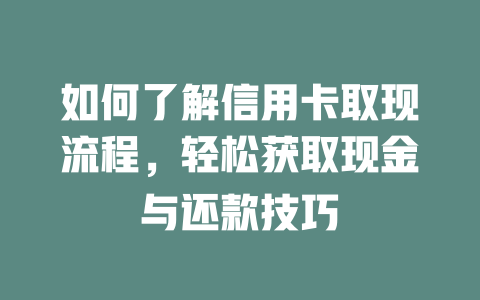 如何了解信用卡取现流程，轻松获取现金与还款技巧