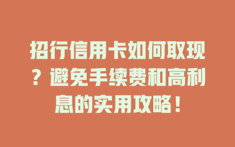 招行信用卡如何取现？避免手续费和高利息的实用攻略！