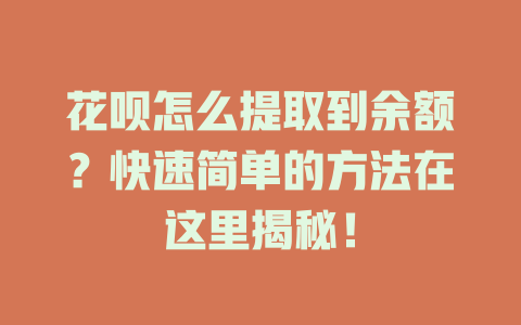 花呗怎么提取到余额？快速简单的方法在这里揭秘！