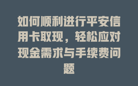 如何顺利进行平安信用卡取现，轻松应对现金需求与手续费问题