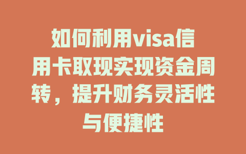 如何利用visa信用卡取现实现资金周转，提升财务灵活性与便捷性