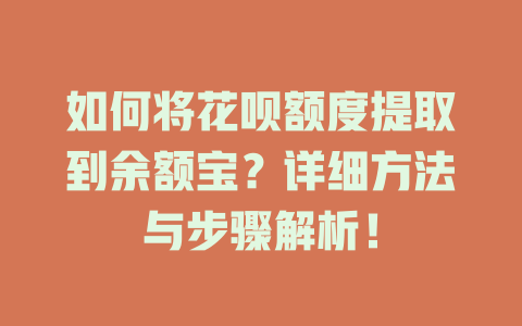 如何将花呗额度提取到余额宝？详细方法与步骤解析！