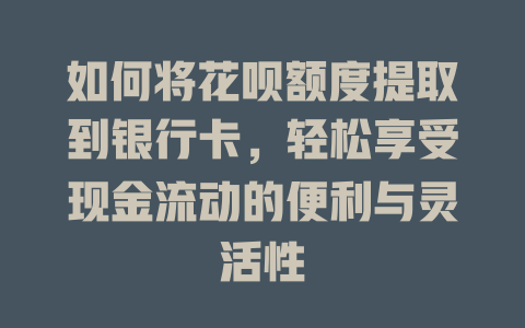 如何将花呗额度提取到银行卡，轻松享受现金流动的便利与灵活性